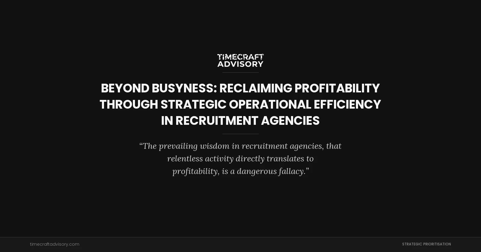 Beyond Busyness: Reclaiming Profitability Through Strategic Operational Efficiency in Recruitment Agencies