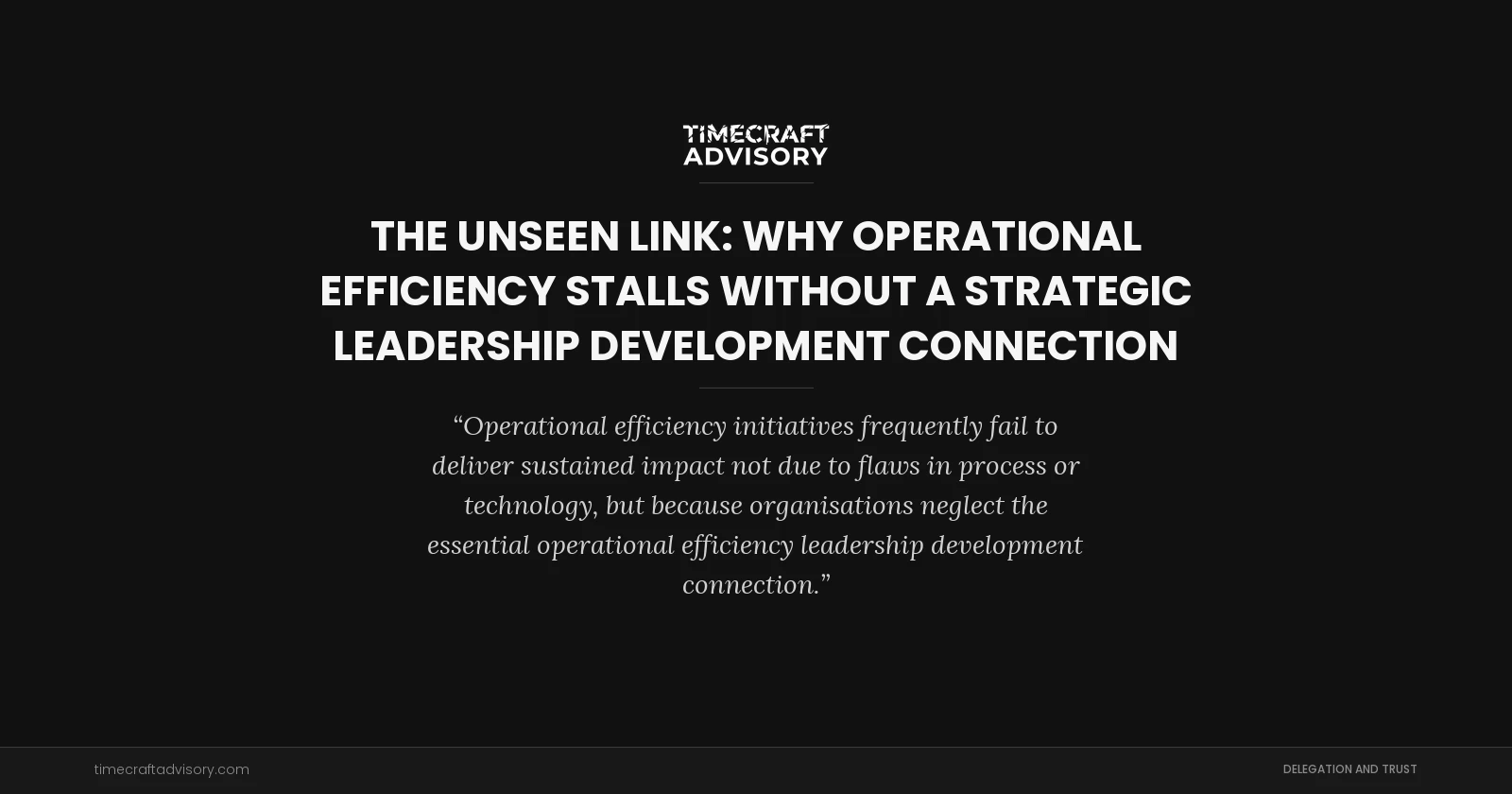 The Unseen Link: Why Operational Efficiency Stalls Without a Strategic Leadership Development Connection