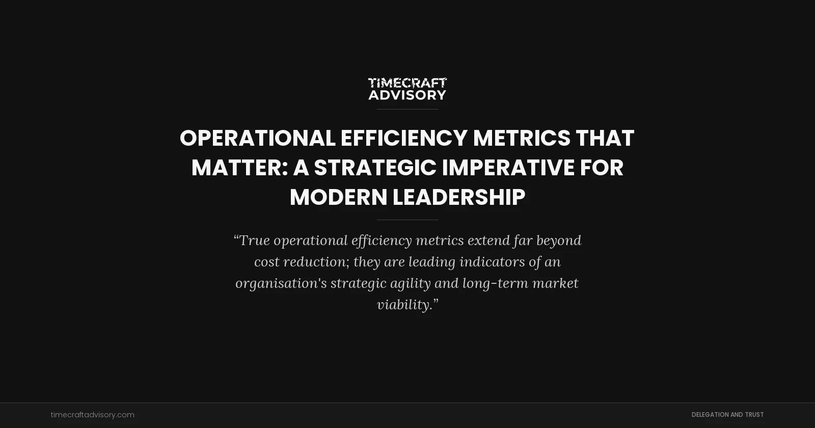 Operational Efficiency Metrics That Matter: A Strategic Imperative for Modern Leadership