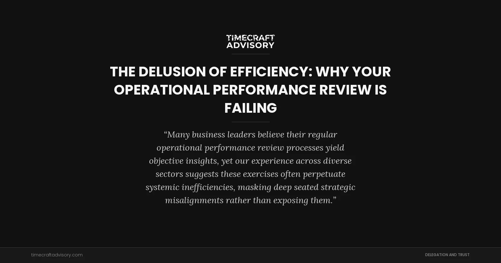 The Delusion of Efficiency: Why Your Operational Performance Review is Failing