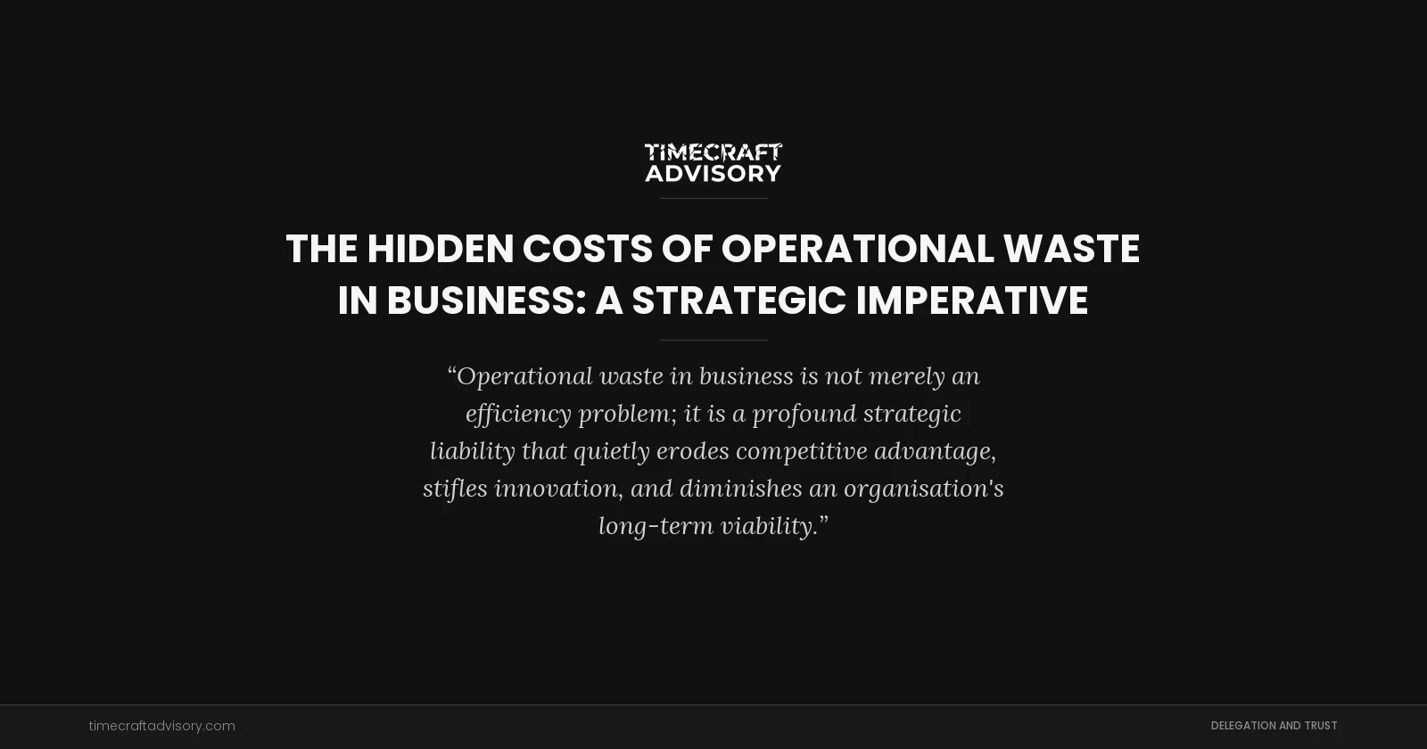 The Hidden Costs of Operational Waste in Business: A Strategic Imperative