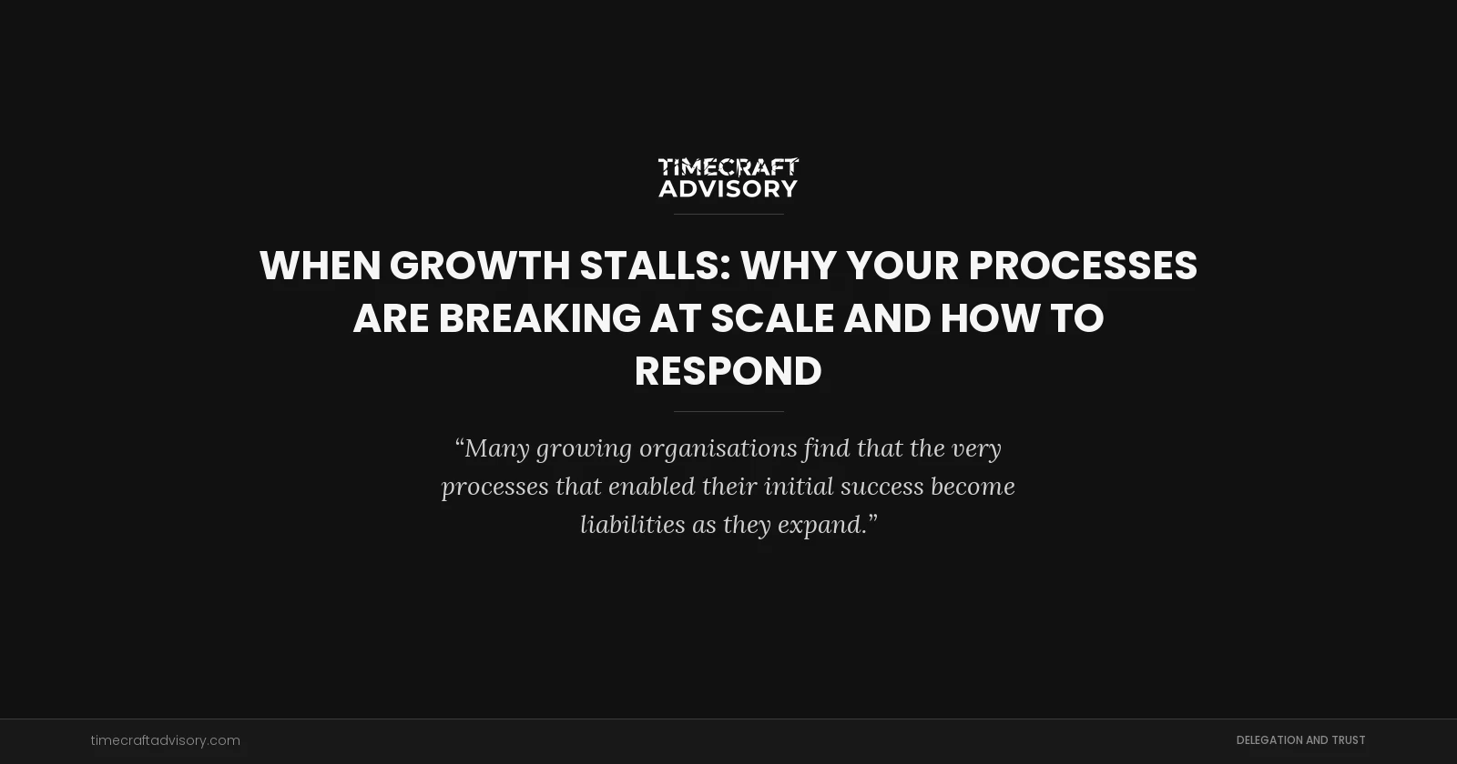 When Growth Stalls: Why Your Processes Are Breaking at Scale and How to Respond