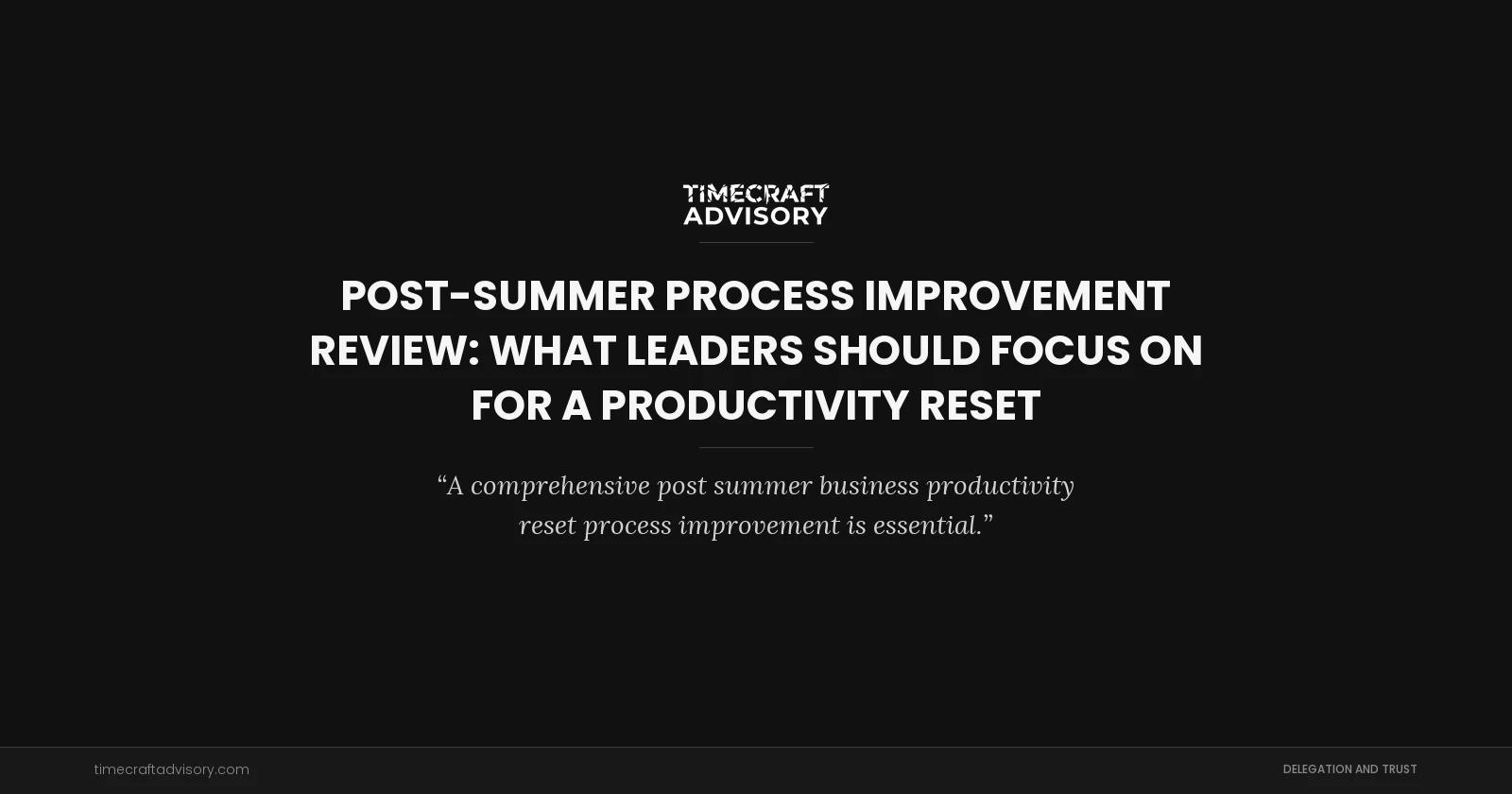 Post-Summer Process Improvement Review: What Leaders Should Focus On for a Productivity Reset
