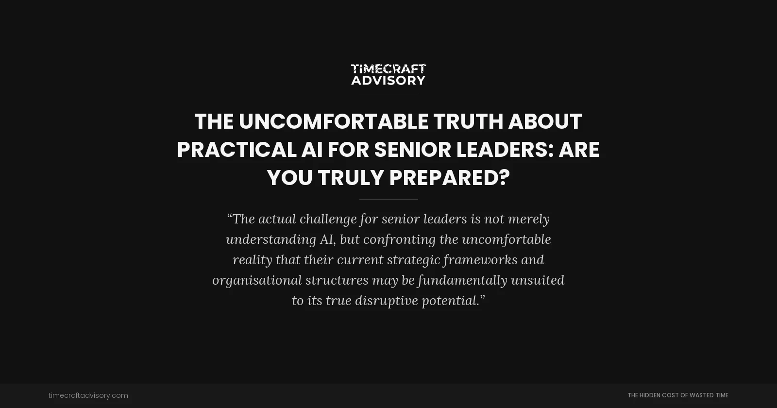 The Uncomfortable Truth About Practical AI for Senior Leaders: Are You Truly Prepared?
