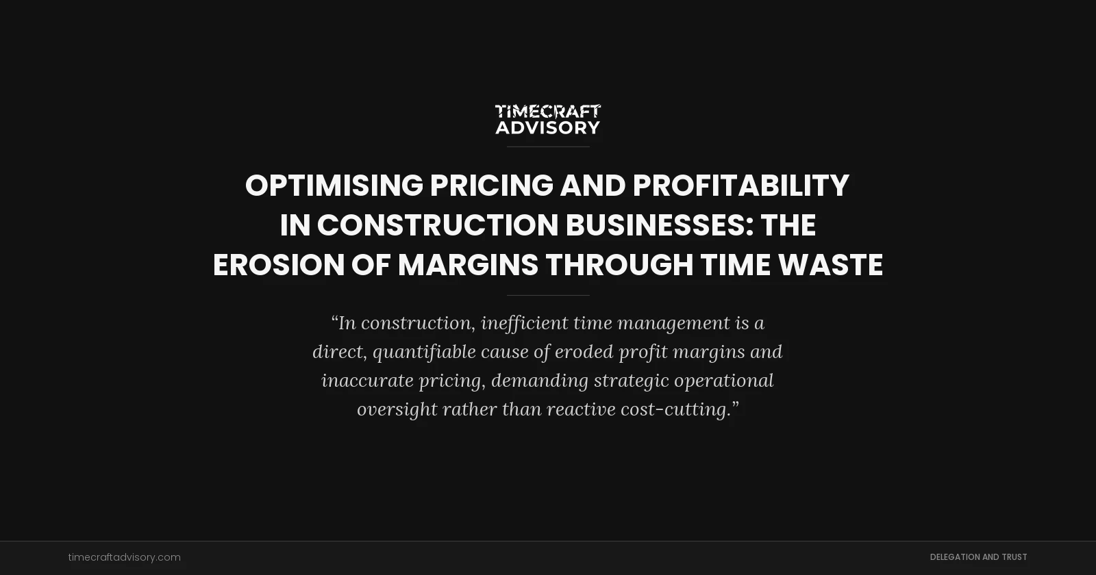 Optimising Pricing and Profitability in Construction Businesses: The Erosion of Margins Through Time Waste
