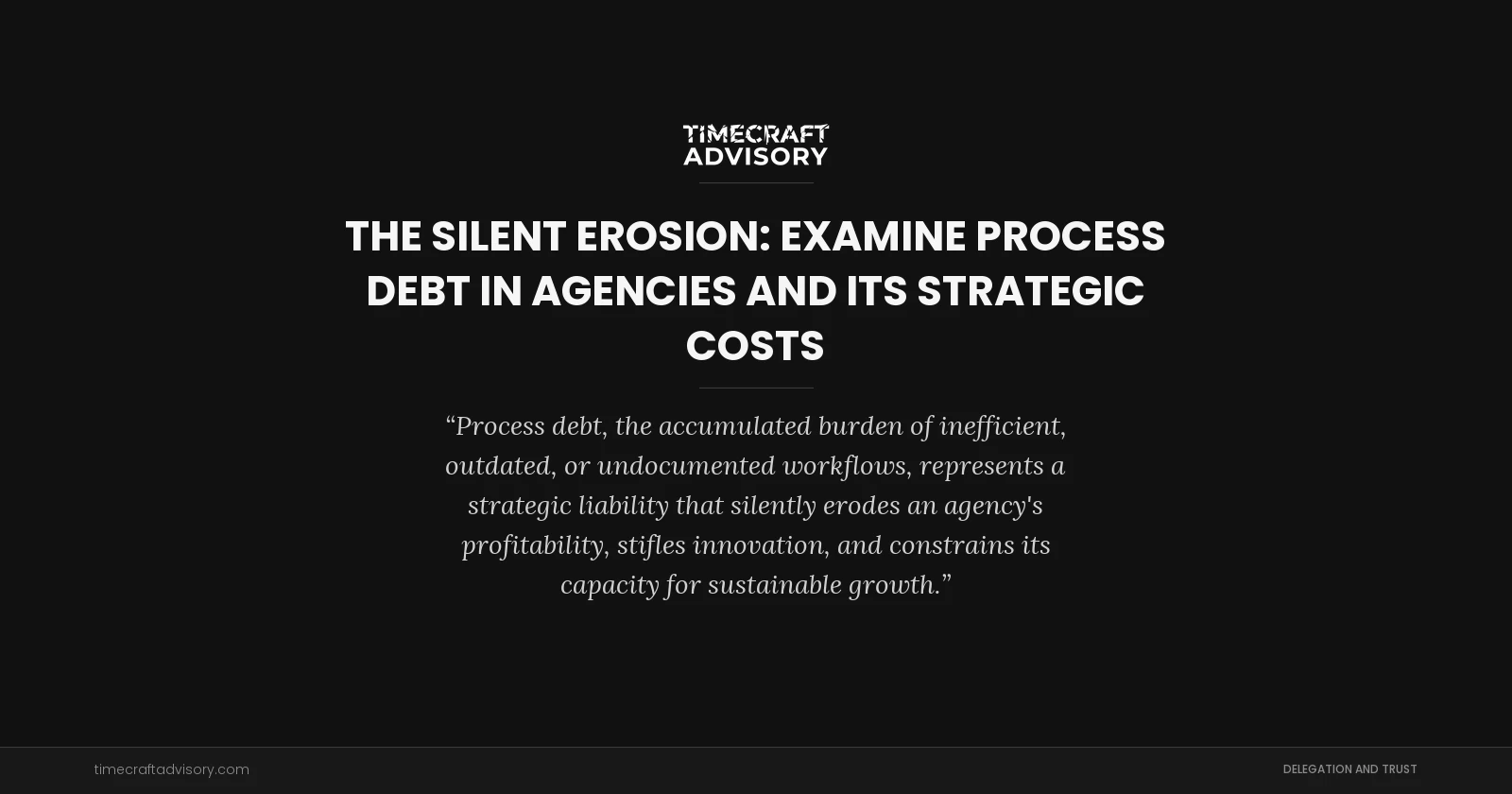 The Silent Erosion: examine Process Debt in Agencies and Its Strategic Costs