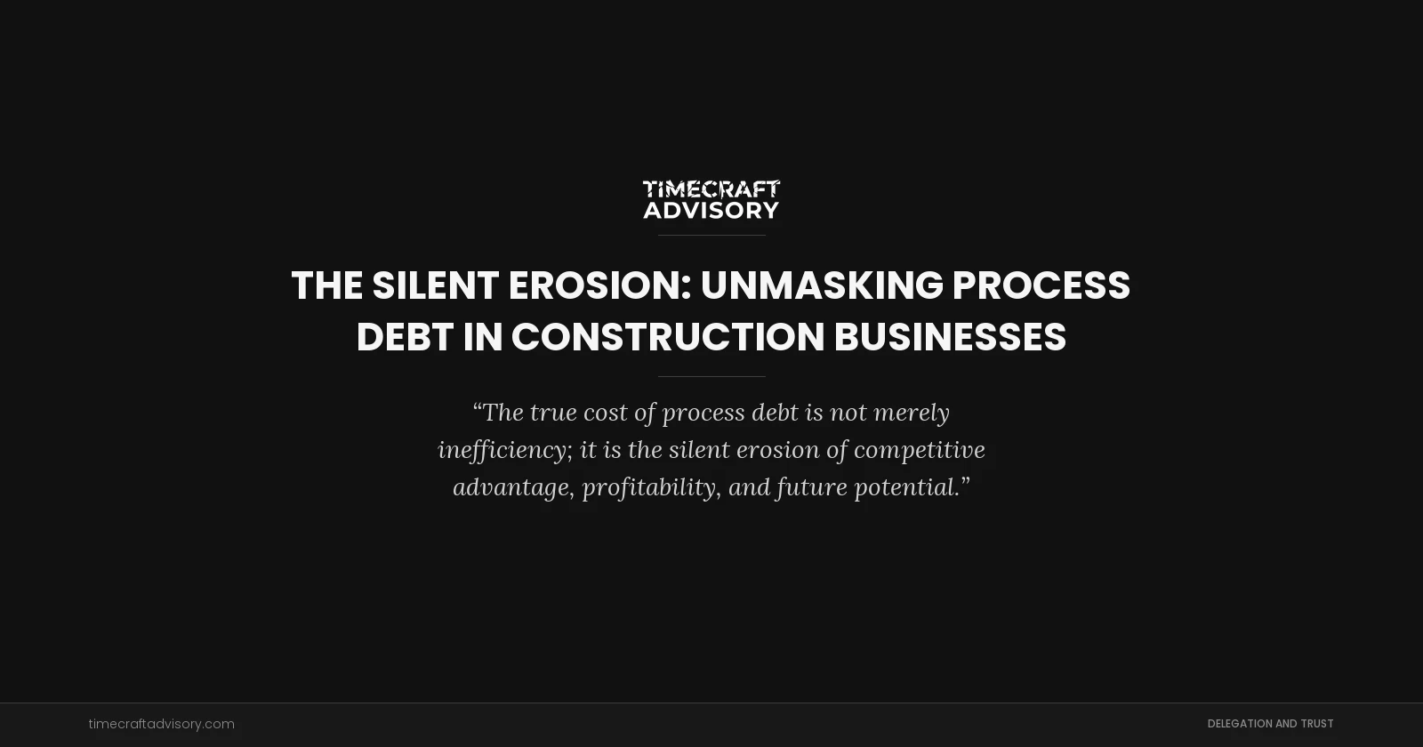 The Silent Erosion: Unmasking Process Debt in Construction Businesses