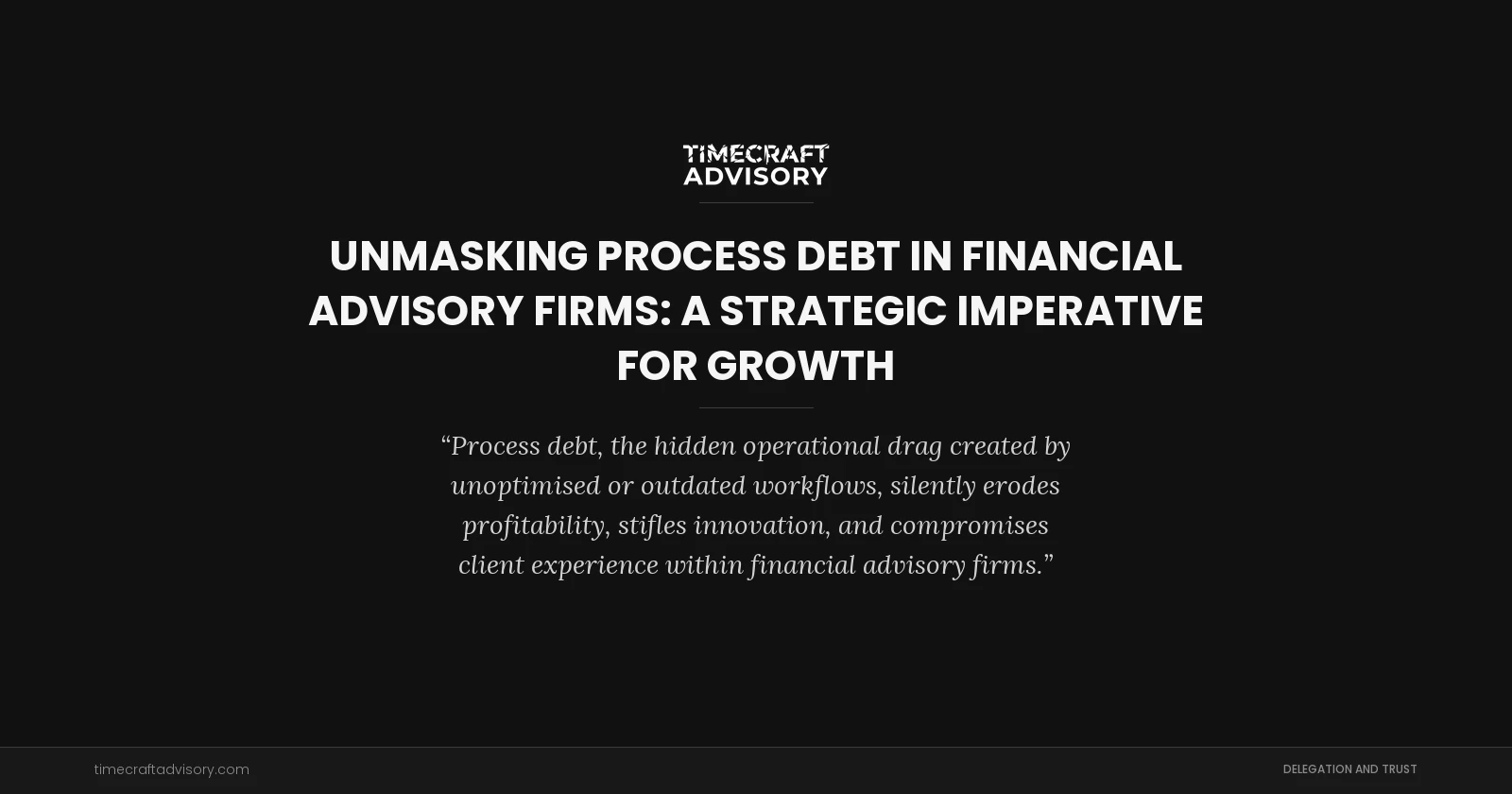 Unmasking Process Debt in Financial Advisory Firms: A Strategic Imperative for Growth