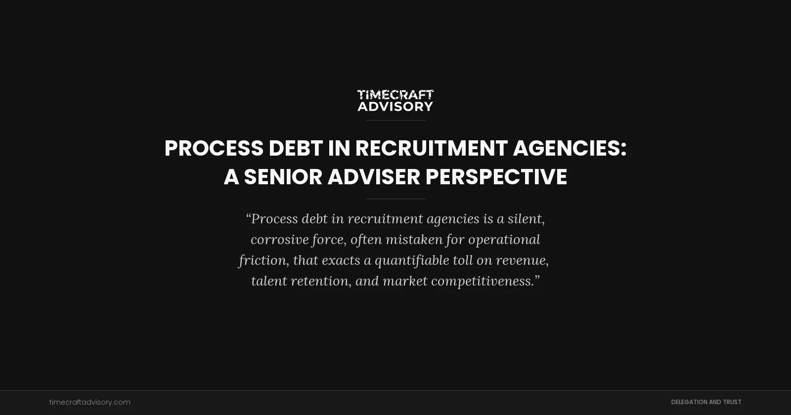Process Debt in Recruitment Agencies: A Senior Adviser Perspective