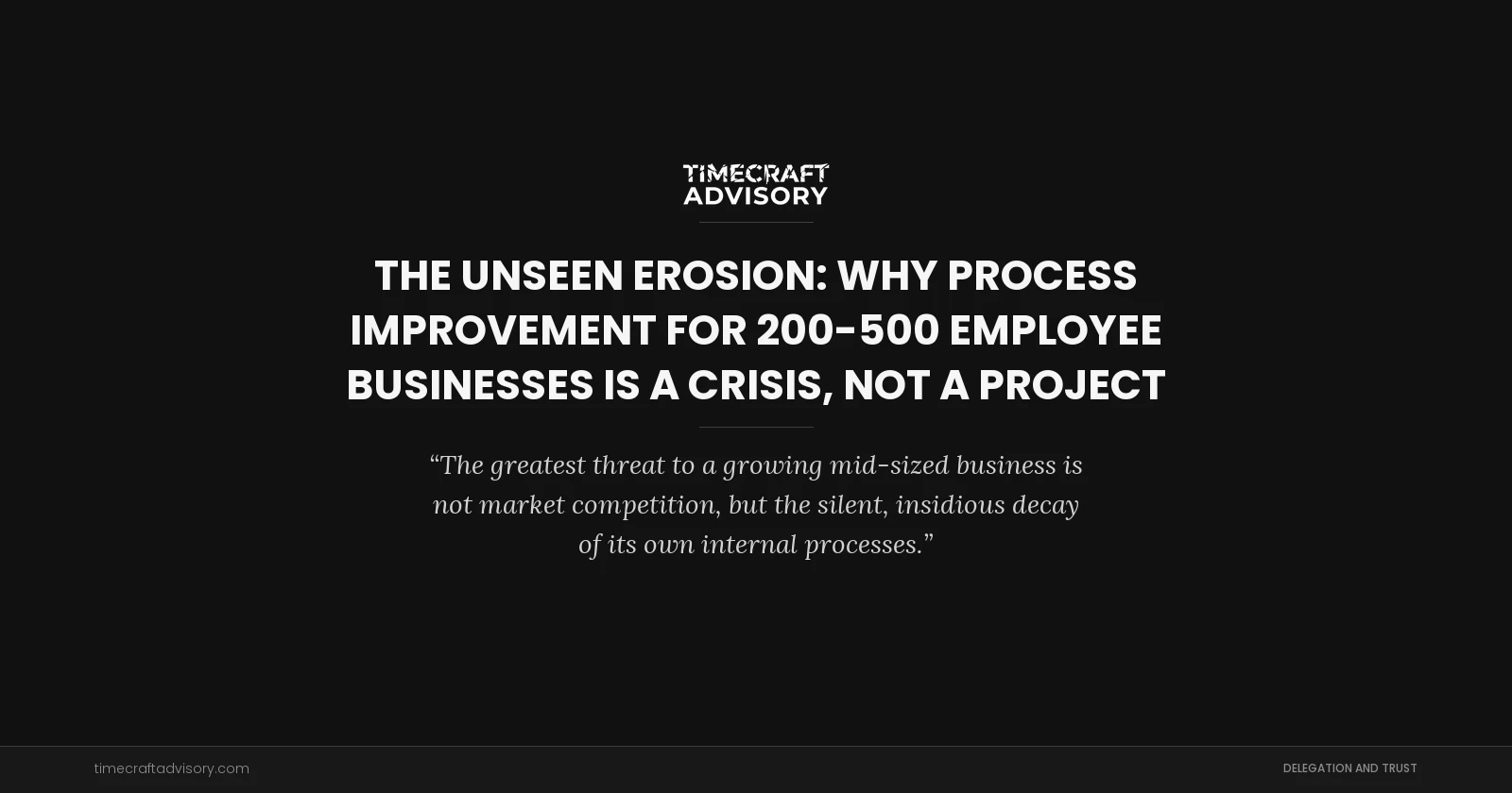 The Unseen Erosion: Why Process Improvement for 200-500 Employee Businesses is a Crisis, Not a Project