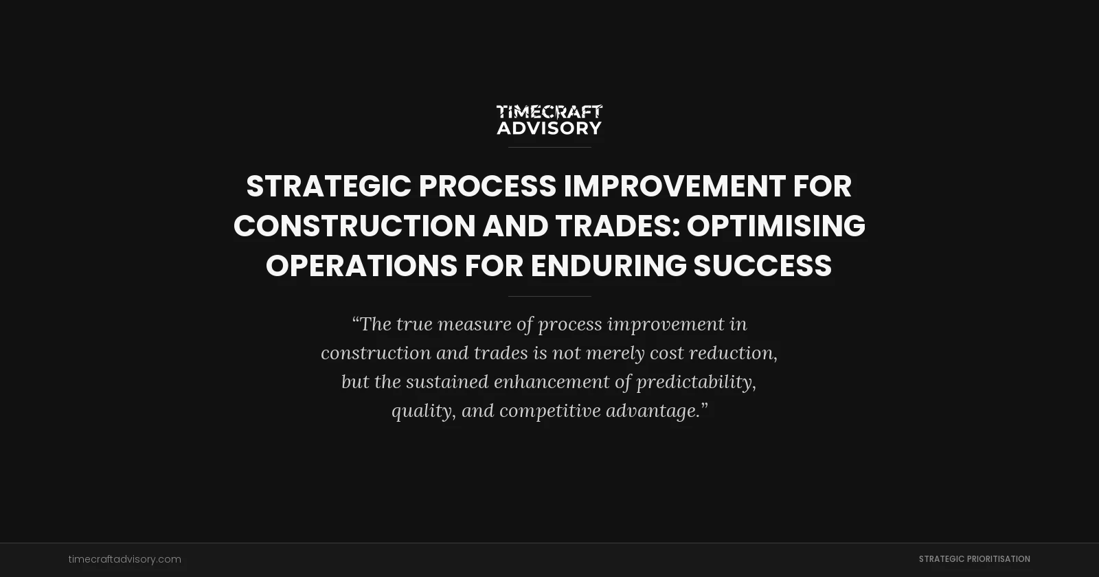 Strategic Process Improvement for Construction and Trades: Optimising Operations for Enduring Success
