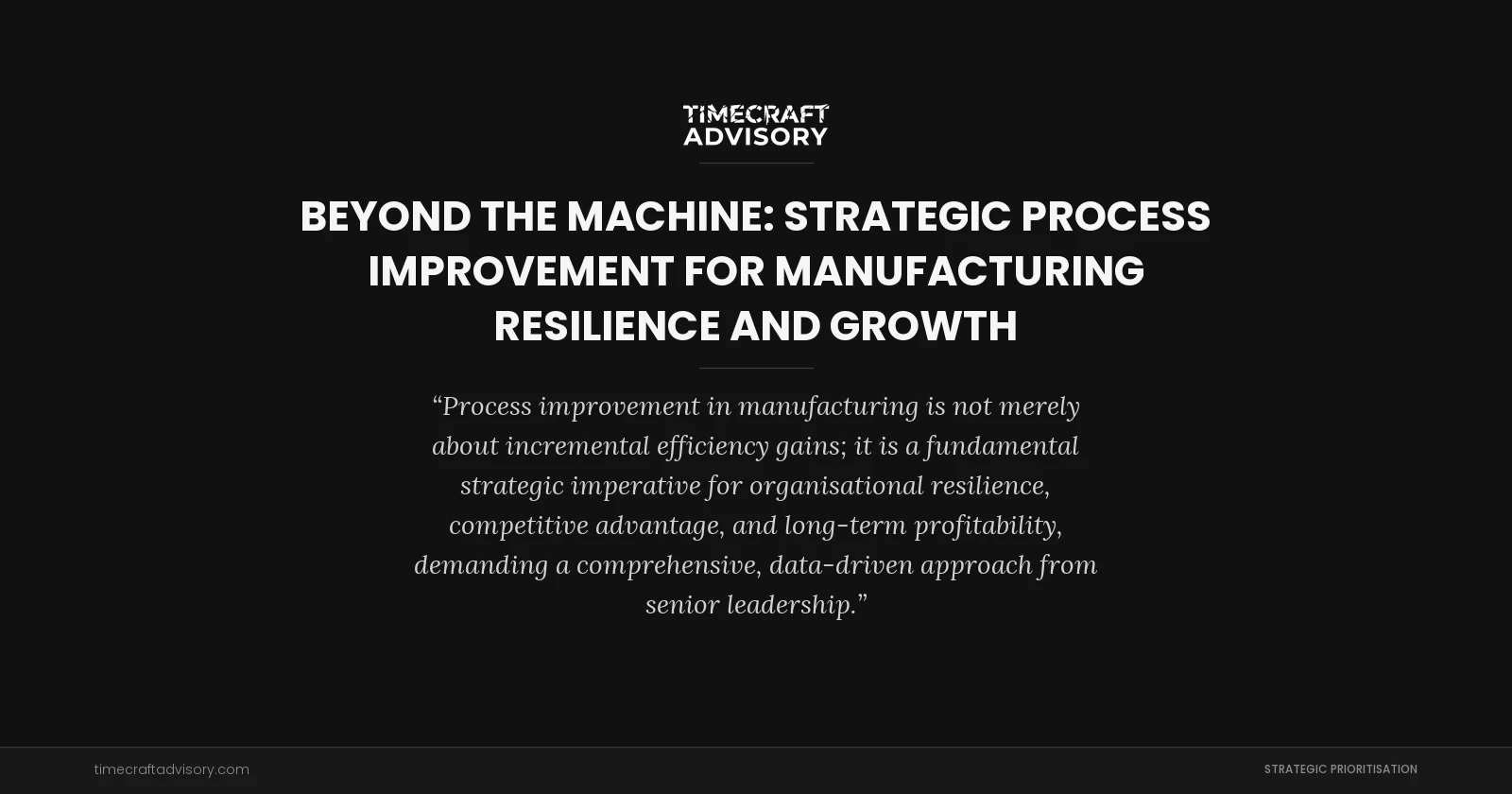 Beyond the Machine: Strategic Process Improvement for Manufacturing Resilience and Growth