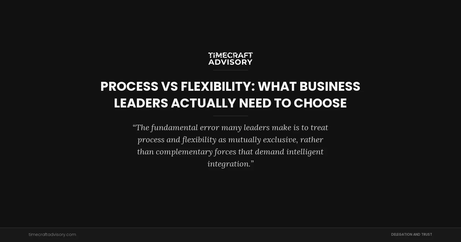 Process vs Flexibility: What Business Leaders Actually Need to Choose