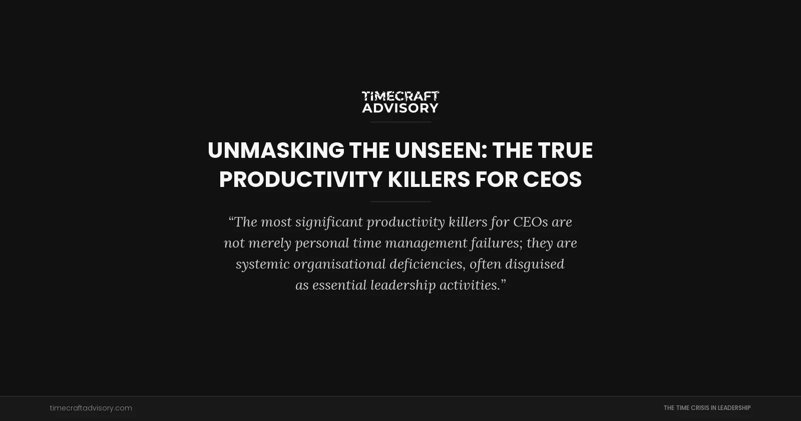 Unmasking the Unseen: The True Productivity Killers for CEOs