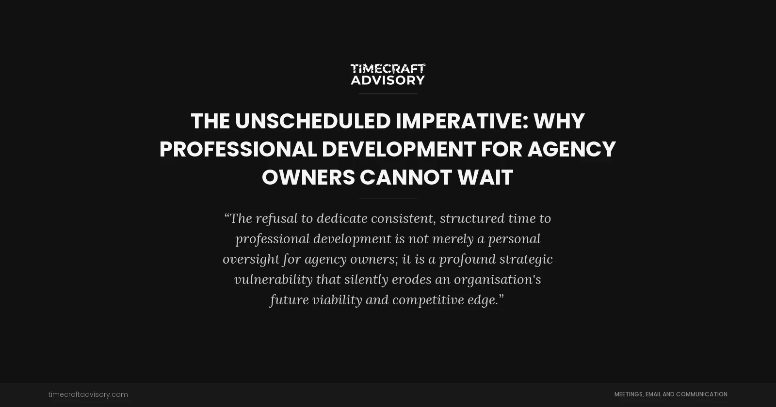 The Unscheduled Imperative: Why Professional Development for Agency Owners Cannot Wait