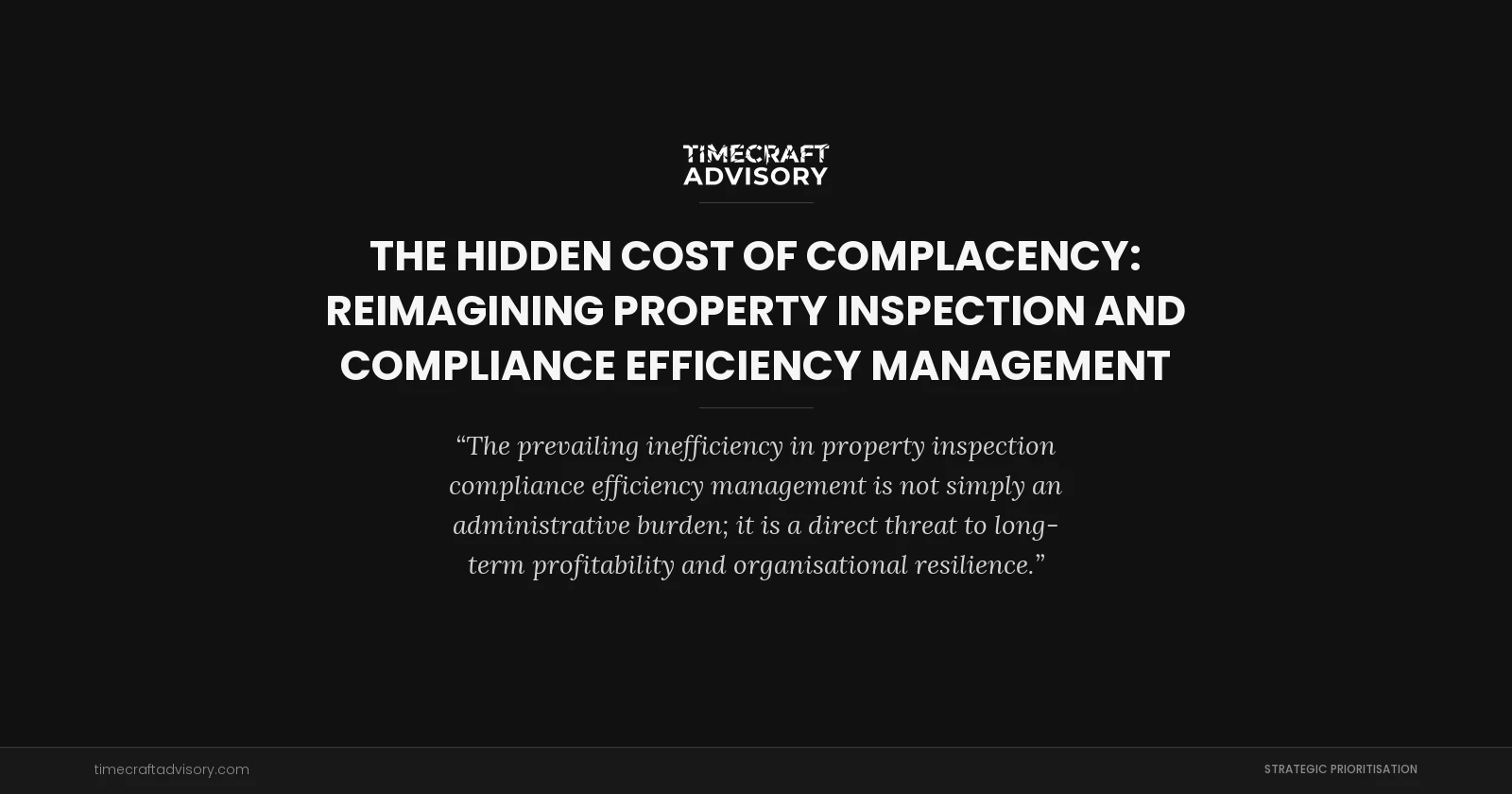 The Hidden Cost of Complacency: Reimagining Property Inspection and Compliance Efficiency Management