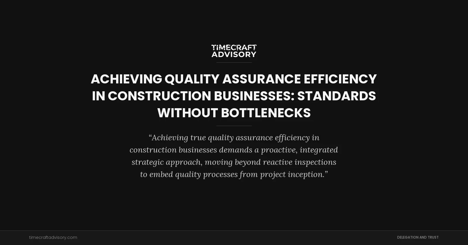 Achieving Quality Assurance Efficiency in Construction Businesses: Standards Without Bottlenecks