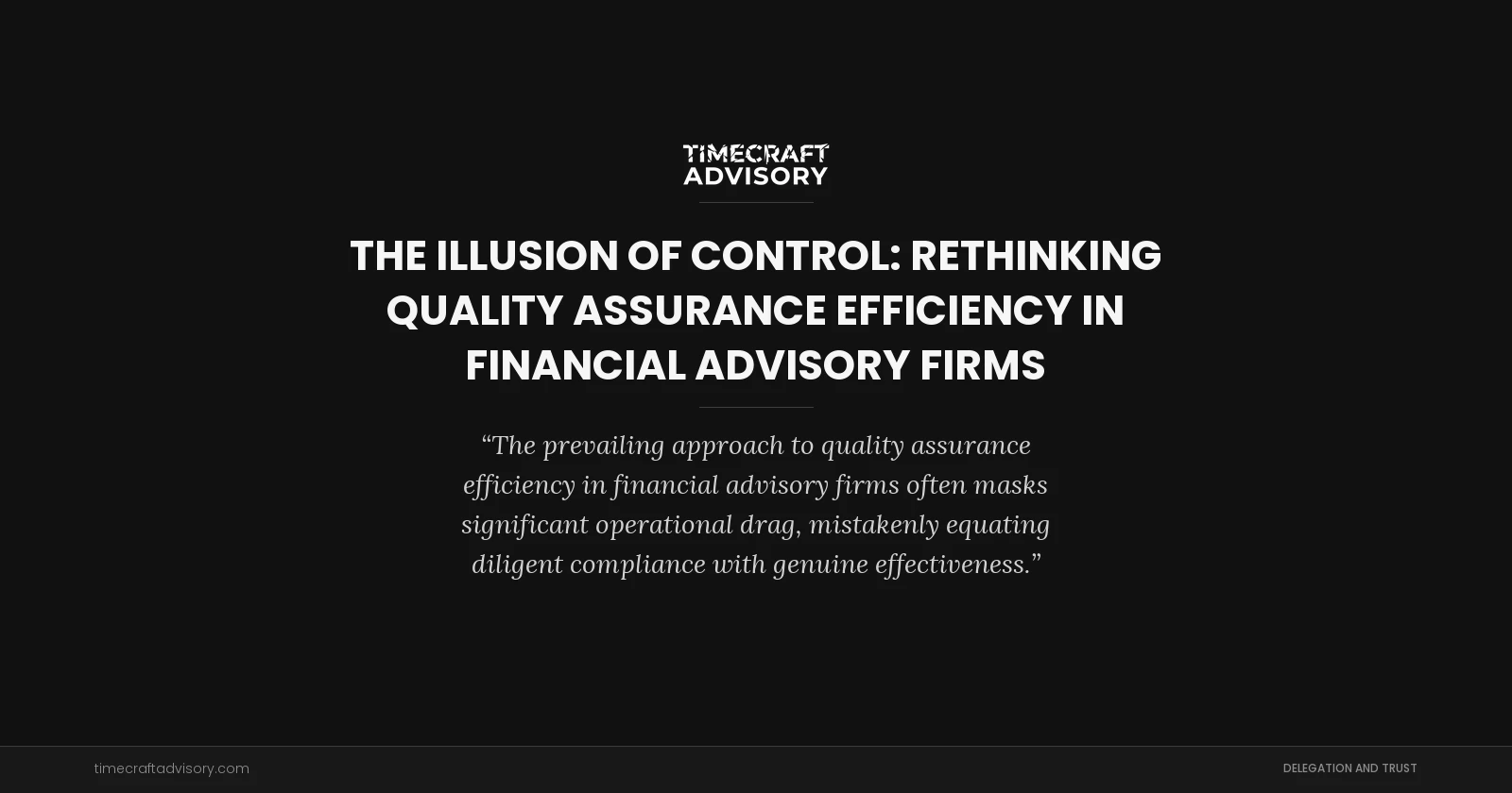 The Illusion of Control: Rethinking Quality Assurance Efficiency in Financial Advisory Firms