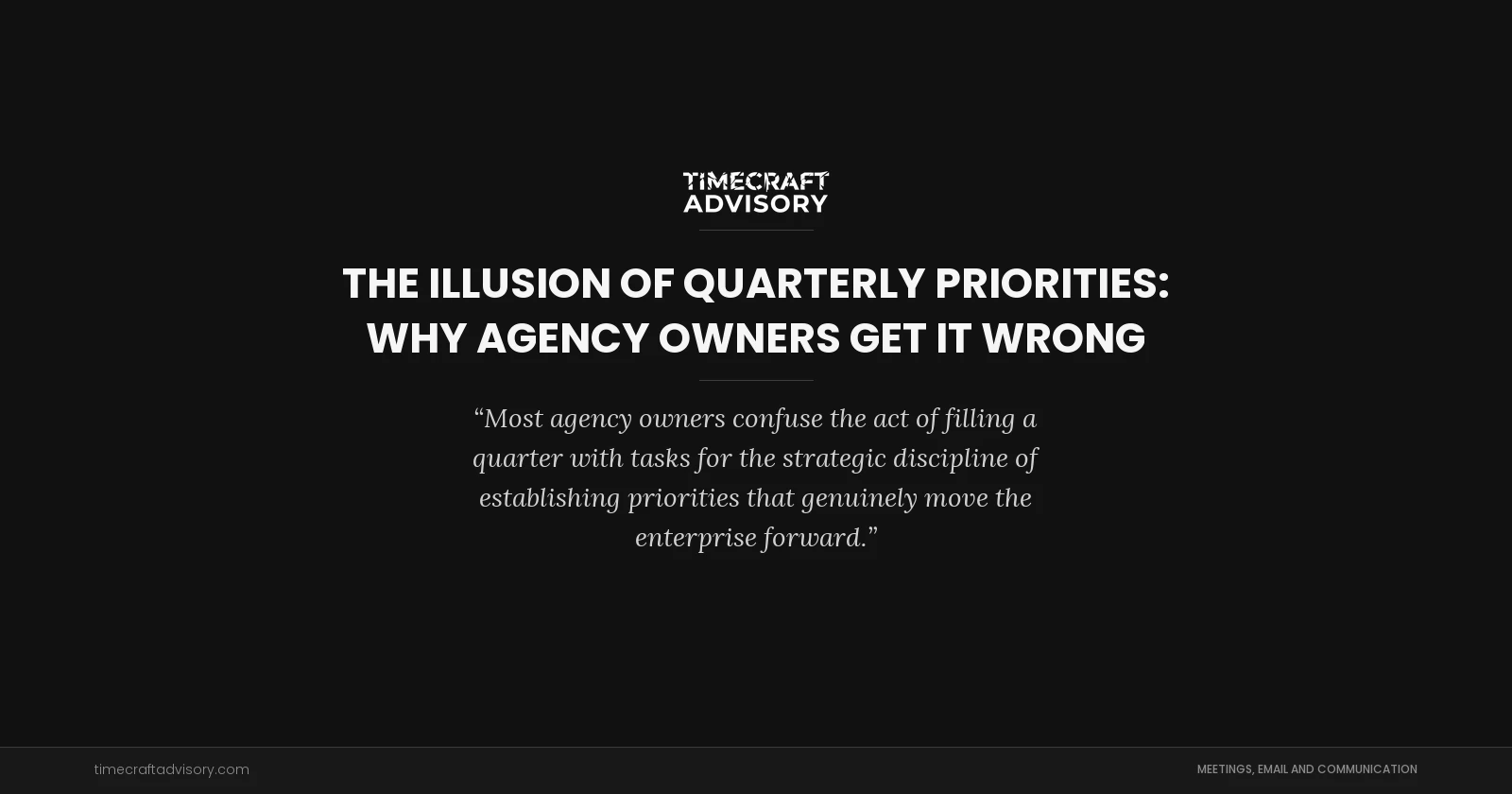 The Illusion of Quarterly Priorities: Why Agency Owners Get It Wrong