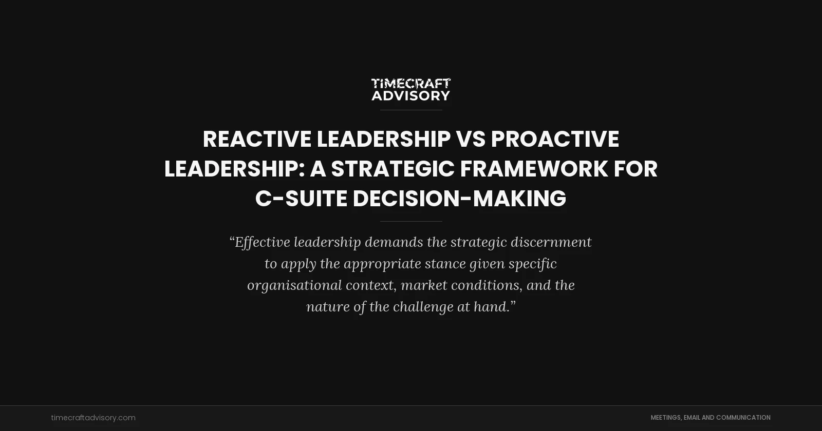 Reactive Leadership vs Proactive Leadership: A Strategic Framework for C-Suite Decision-Making