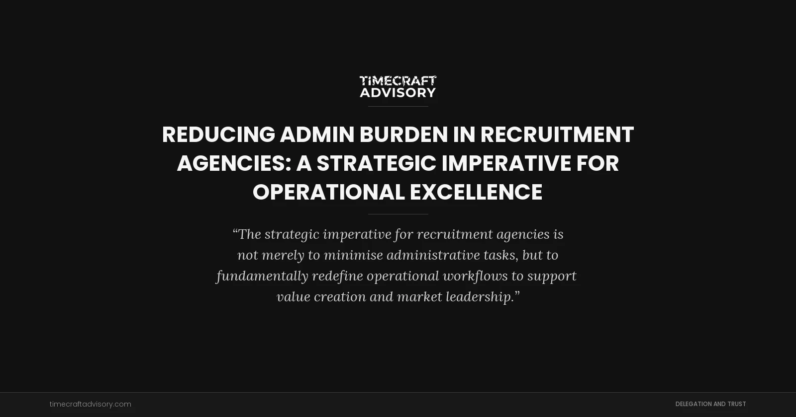 Reducing Admin Burden in Recruitment Agencies: A Strategic Imperative for Operational Excellence