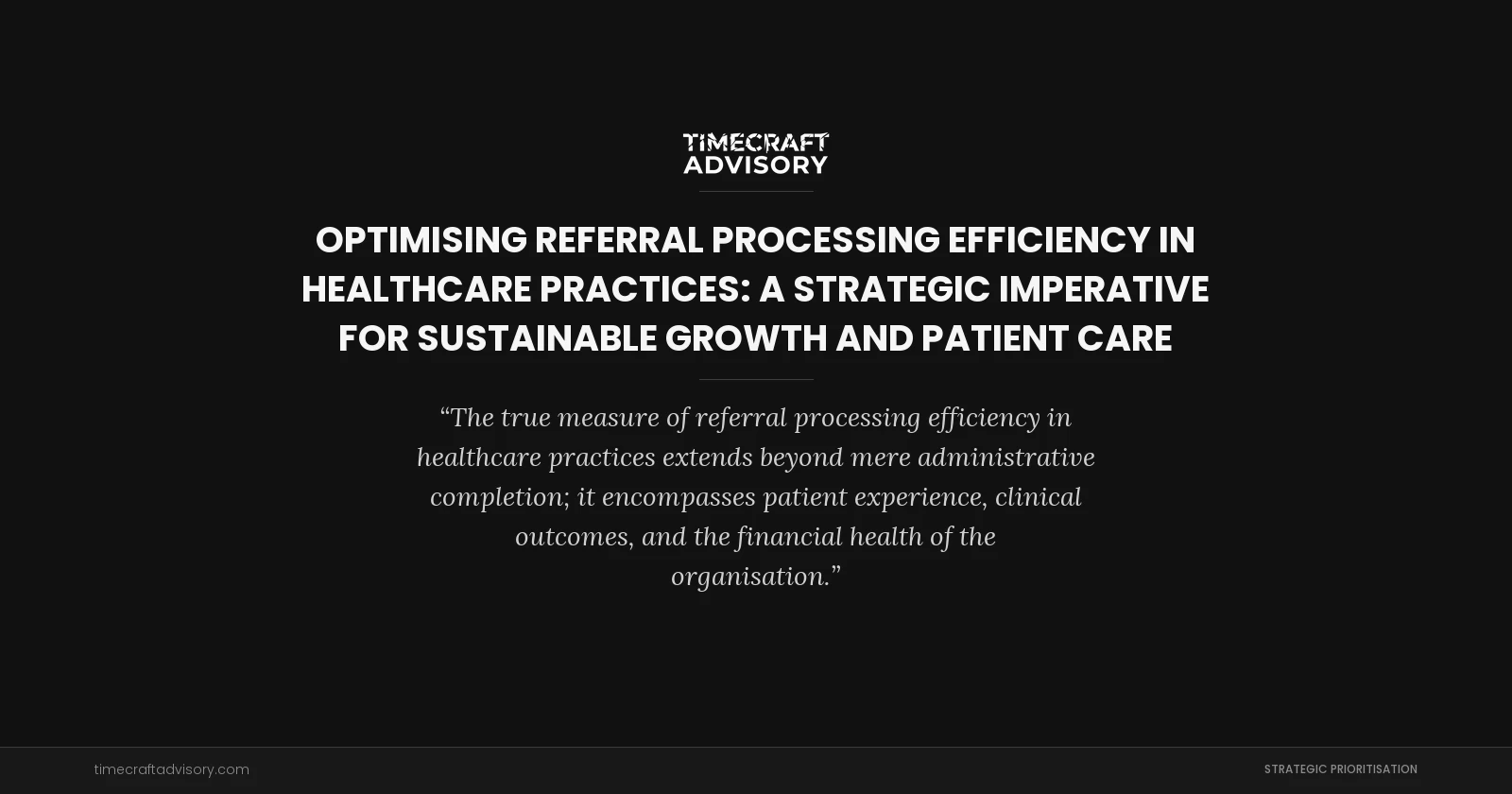 Optimising Referral Processing Efficiency in Healthcare Practices: A Strategic Imperative for Sustainable Growth and Patient Care