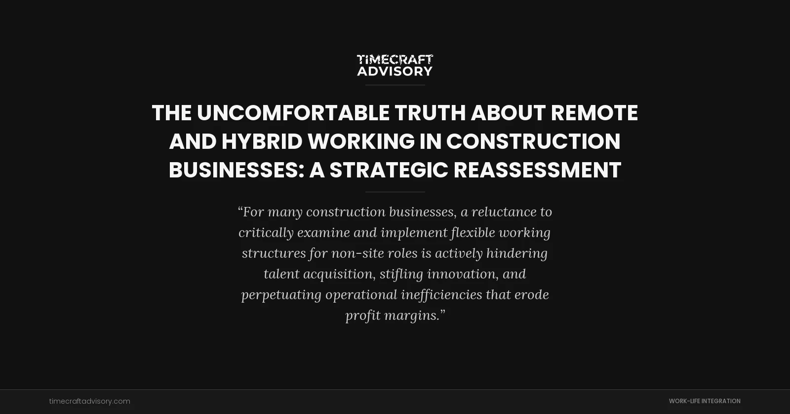 The Uncomfortable Truth About Remote and Hybrid Working in Construction Businesses: A Strategic Reassessment