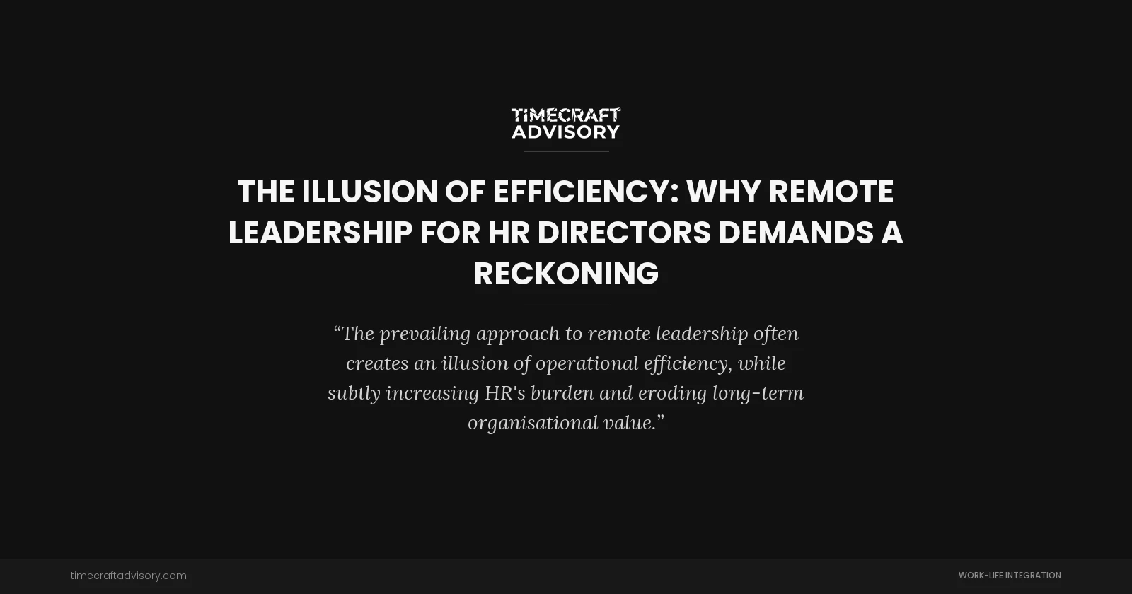 The Illusion of Efficiency: Why Remote Leadership for HR Directors Demands a Reckoning