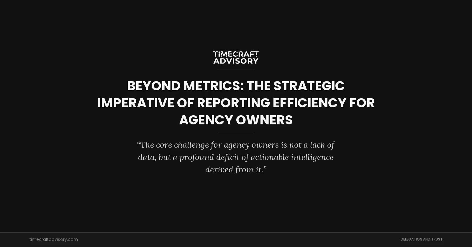 Beyond Metrics: The Strategic Imperative of Reporting Efficiency for Agency Owners