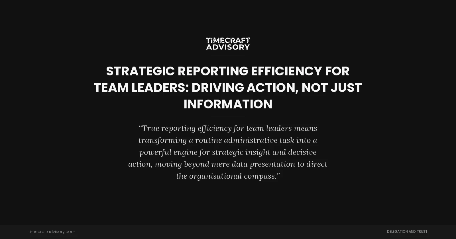 Strategic Reporting Efficiency for Team Leaders: Driving Action, Not Just Information