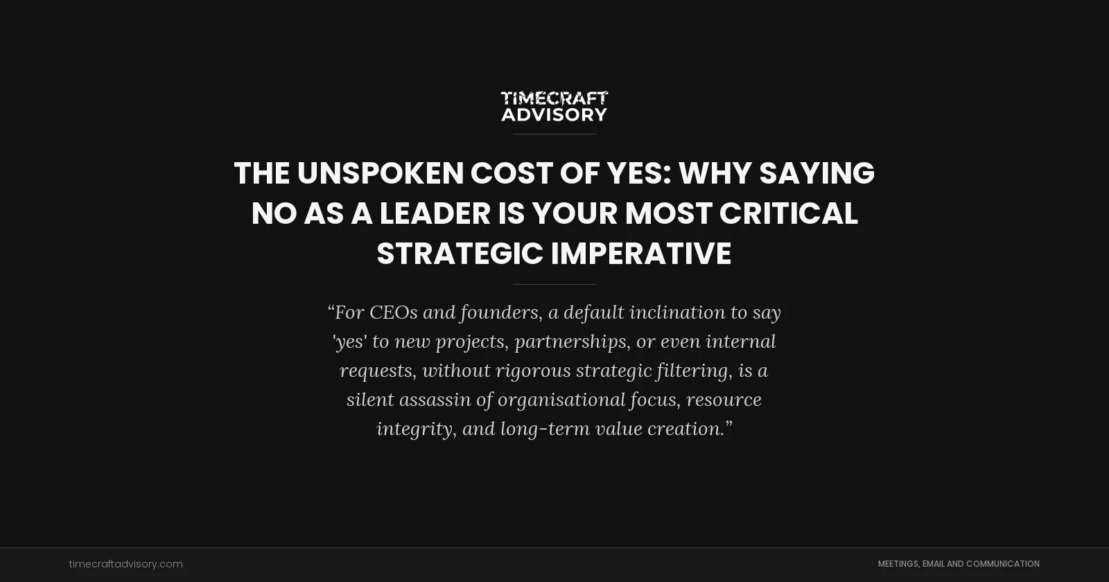 The Unspoken Cost of Yes: Why Saying No As a Leader is Your Most Critical Strategic Imperative
