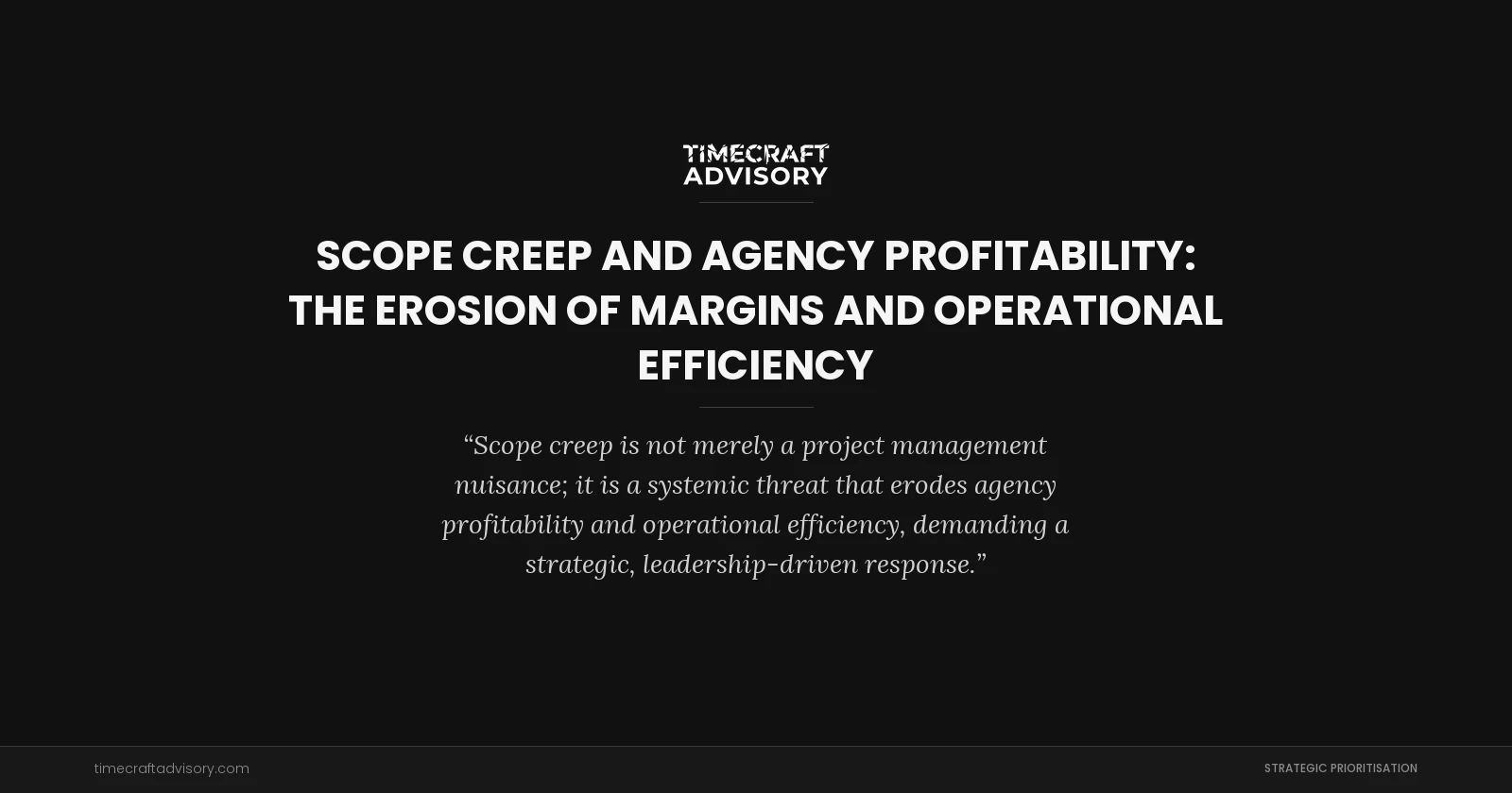 Scope Creep and Agency Profitability: The Erosion of Margins and Operational Efficiency