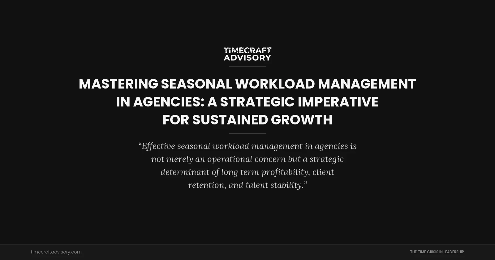 Mastering Seasonal Workload Management in Agencies: A Strategic Imperative for Sustained Growth