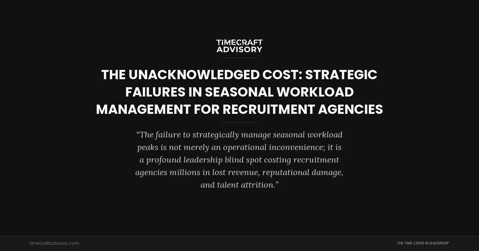 The Unacknowledged Cost: Strategic Failures in Seasonal Workload Management for Recruitment Agencies