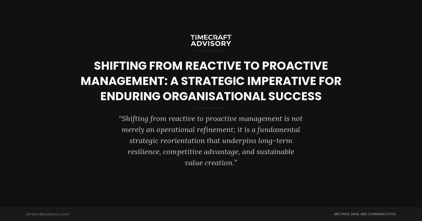 Shifting from Reactive to Proactive Management: A Strategic Imperative for Enduring Organisational Success