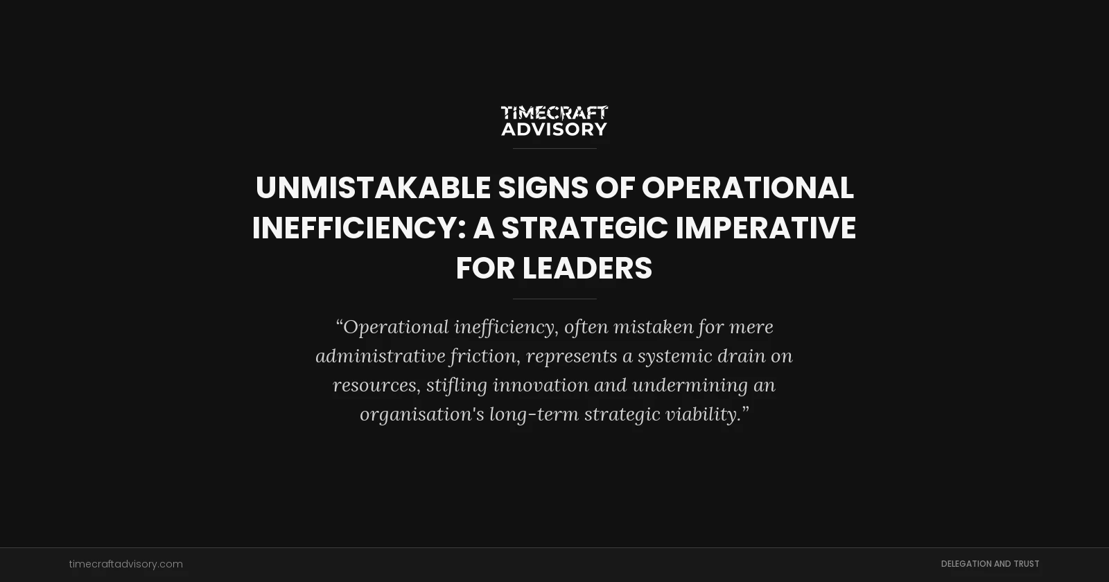 Unmistakable Signs of Operational Inefficiency: A Strategic Imperative for Leaders