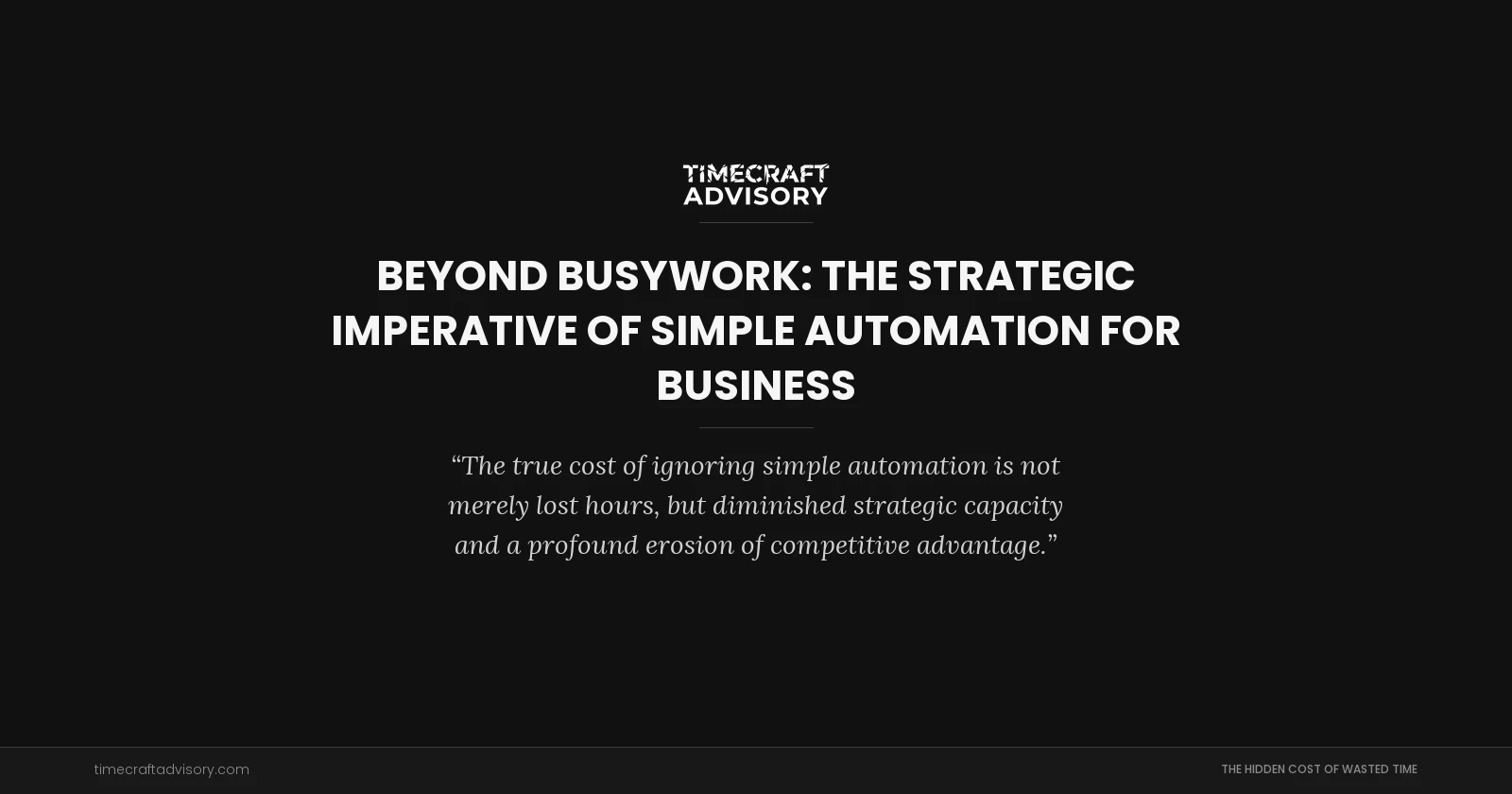 Beyond Busywork: The Strategic Imperative of Simple Automation for Business