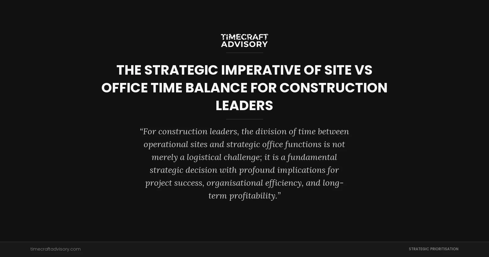 The Strategic Imperative of Site vs Office Time Balance for Construction Leaders
