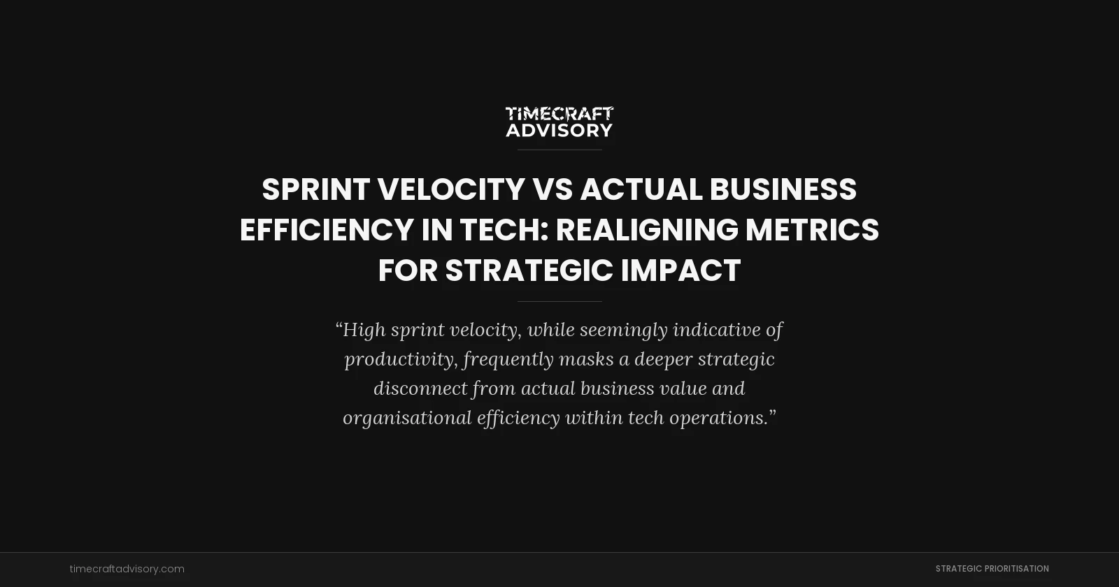 Sprint Velocity vs Actual Business Efficiency in Tech: Realigning Metrics for Strategic Impact