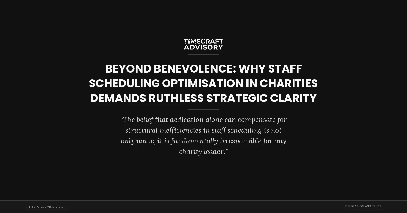 Beyond Benevolence: Why Staff Scheduling Optimisation in Charities Demands Ruthless Strategic Clarity