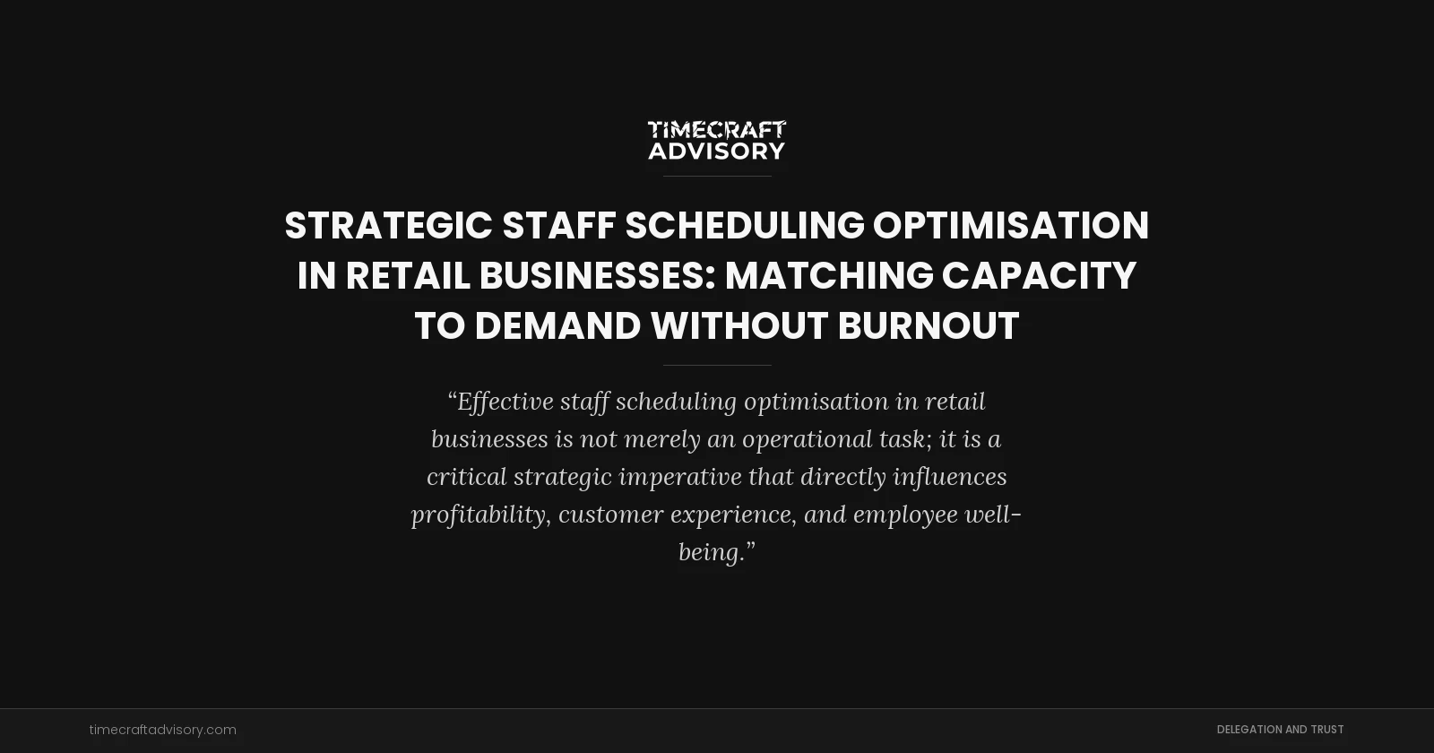 Strategic Staff Scheduling Optimisation in Retail Businesses: Matching Capacity to Demand Without Burnout