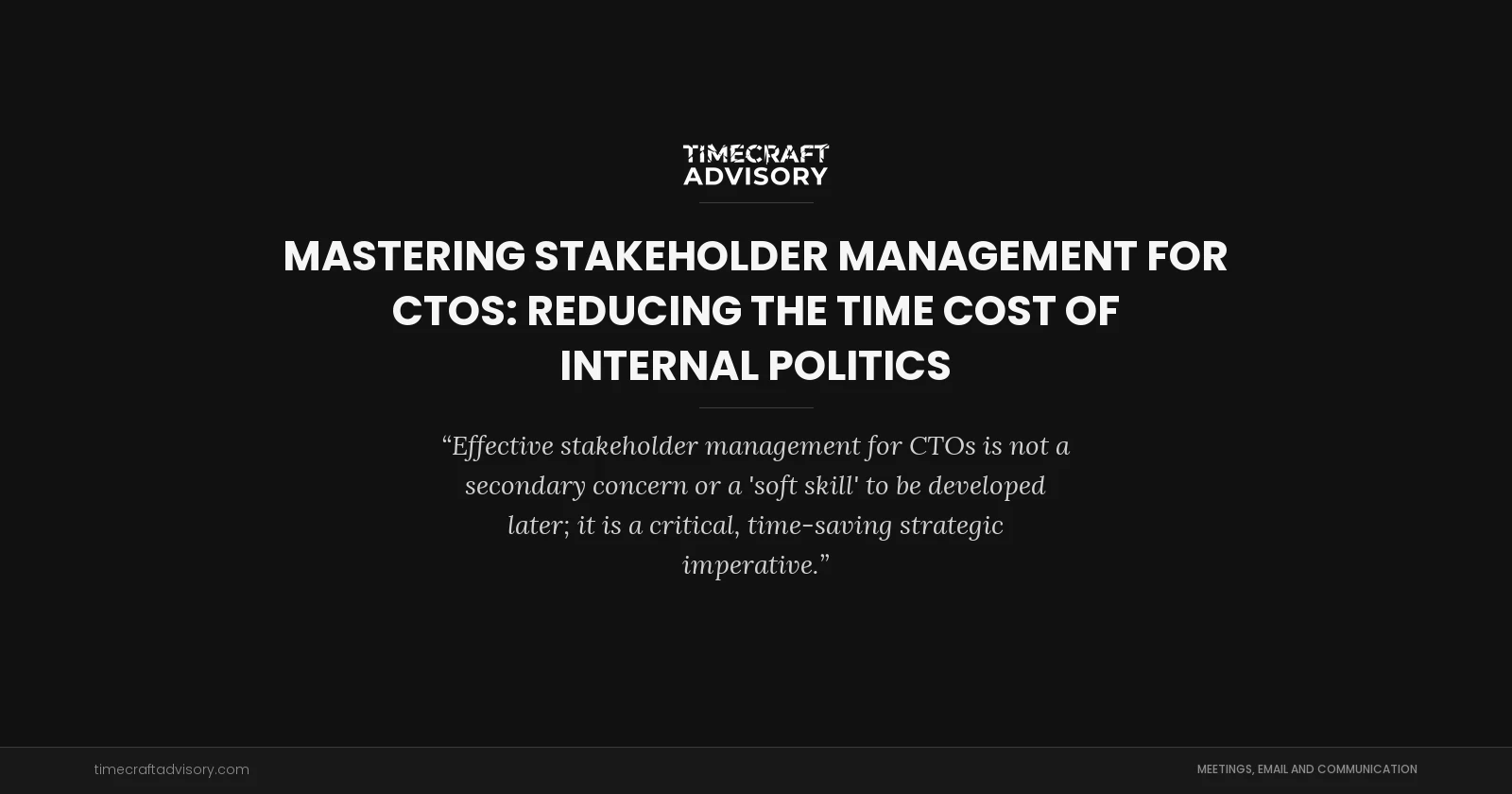 Mastering Stakeholder Management for CTOs: Reducing the Time Cost of Internal Politics