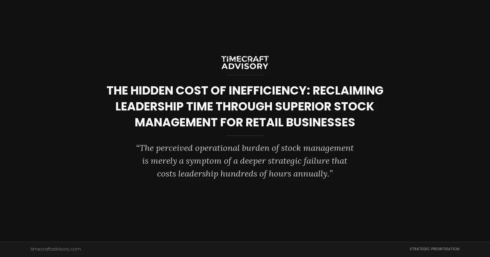 The Hidden Cost of Inefficiency: Reclaiming Leadership Time Through Superior Stock Management for Retail Businesses