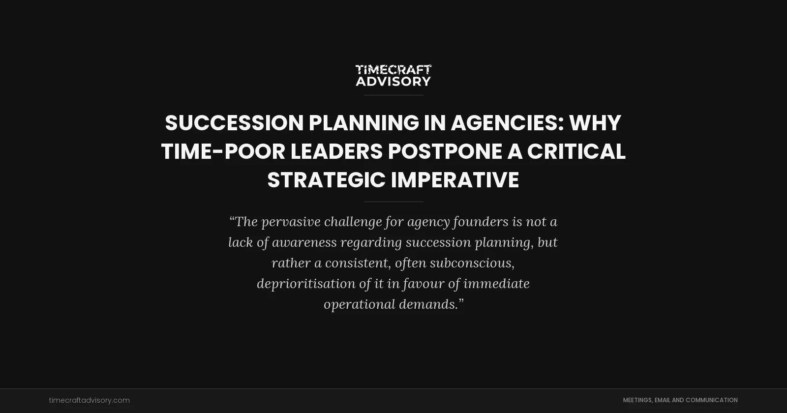Succession Planning in Agencies: Why Time-Poor Leaders Postpone a Critical Strategic Imperative