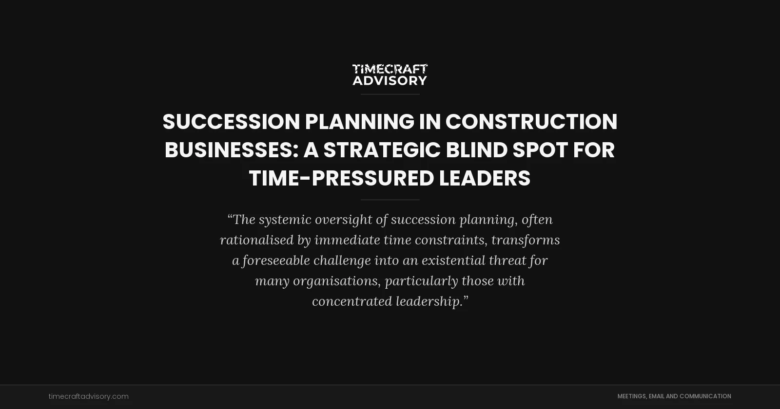 Succession Planning in Construction Businesses: A Strategic Blind Spot for Time-Pressured Leaders