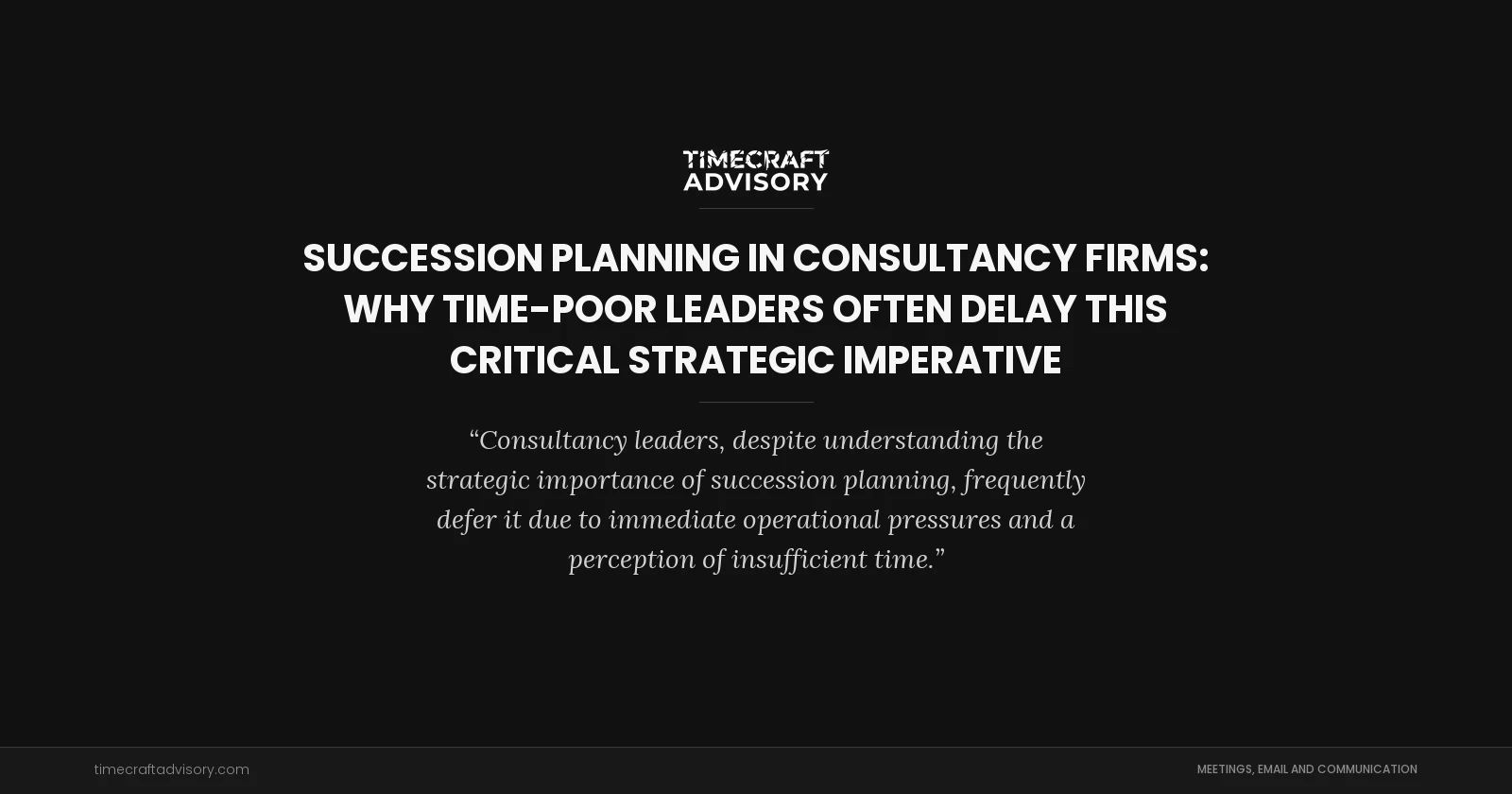 Succession Planning in Consultancy Firms: Why Time-Poor Leaders Often Delay This Critical Strategic Imperative