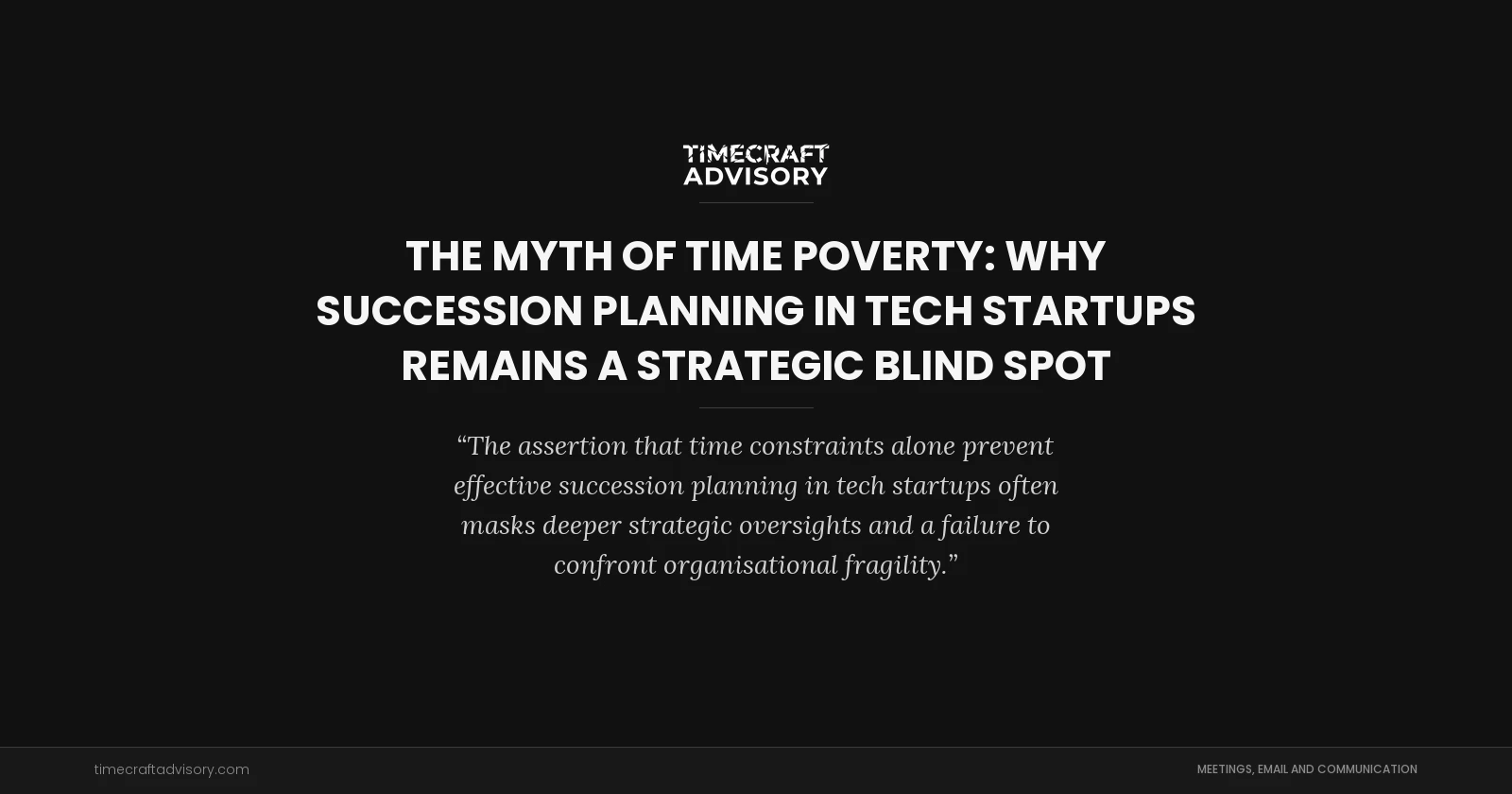 The Myth of Time Poverty: Why Succession Planning in Tech Startups Remains a Strategic Blind Spot