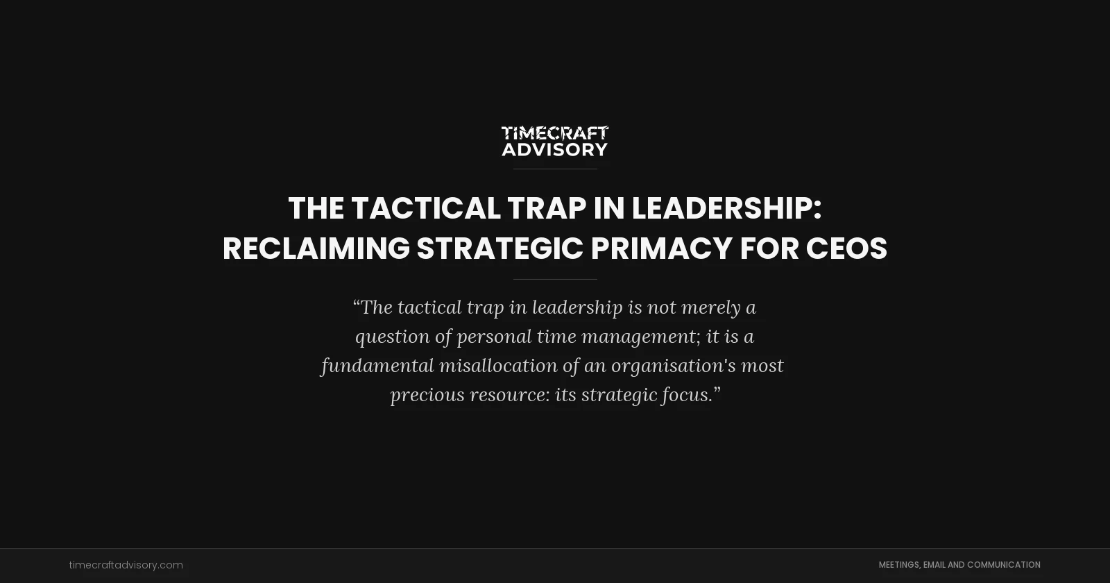 The Tactical Trap in Leadership: Reclaiming Strategic Primacy for CEOs