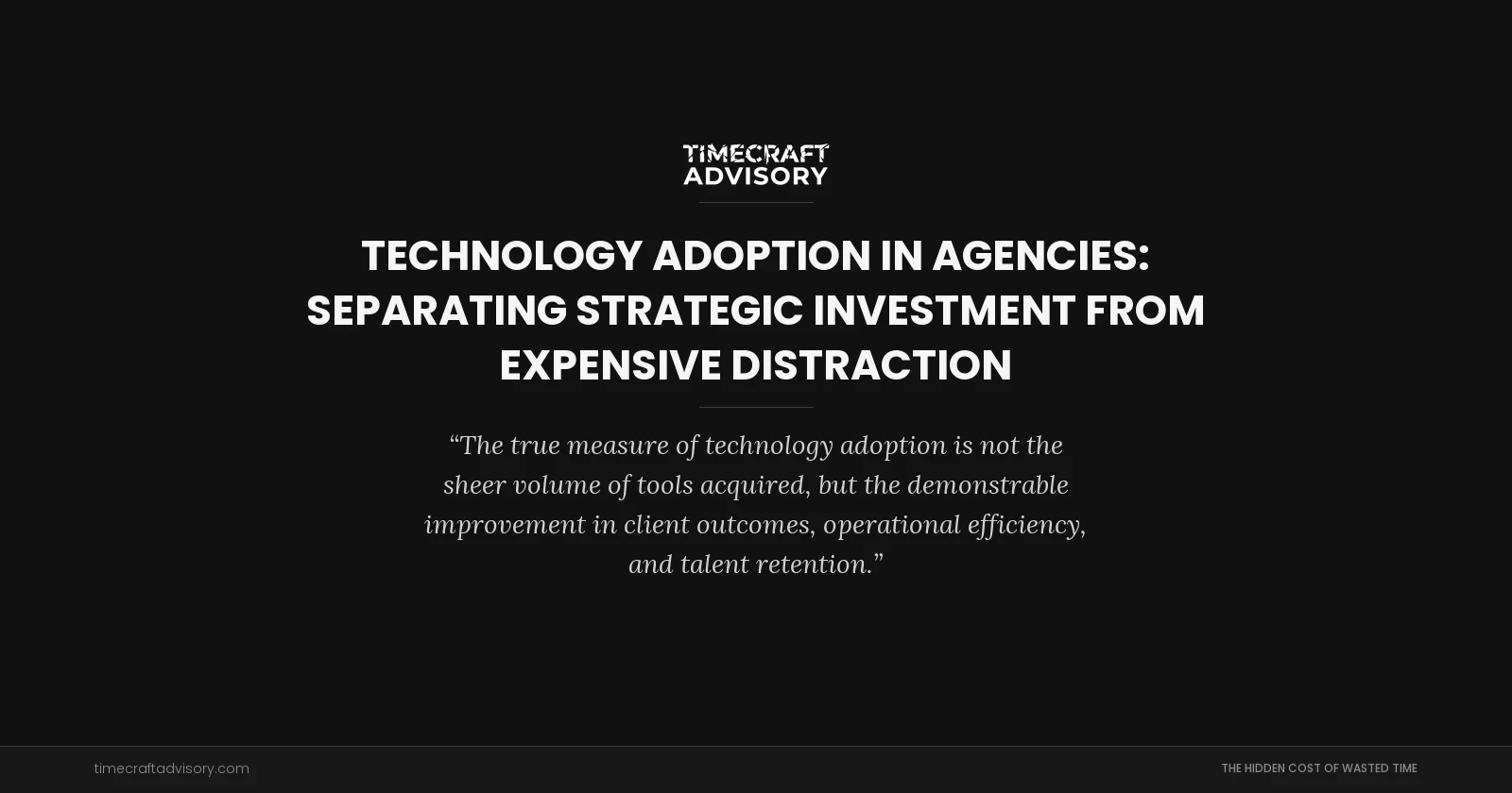 Technology Adoption in Agencies: Separating Strategic Investment from Expensive Distraction