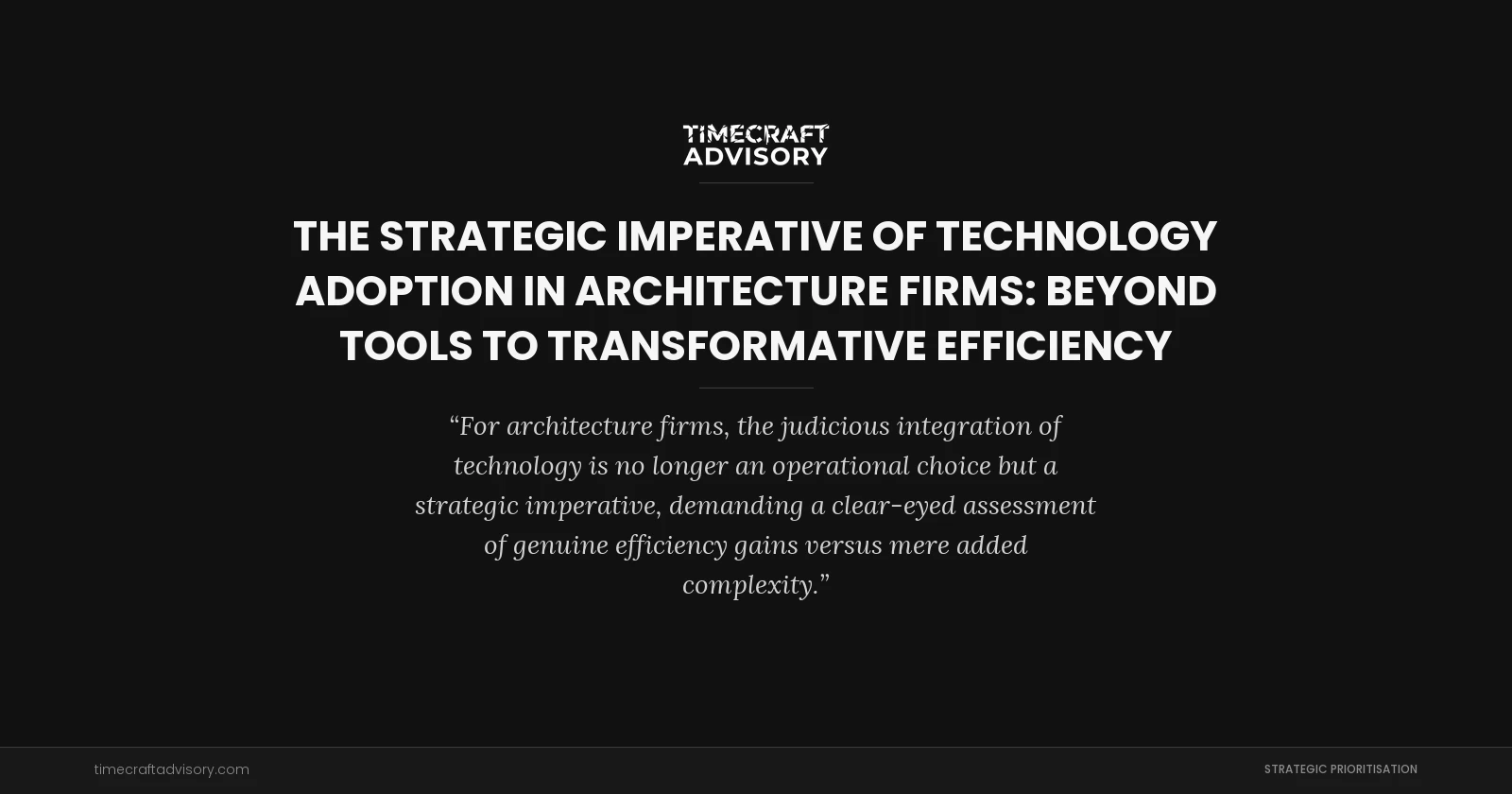 The Strategic Imperative of Technology Adoption in Architecture Firms: Beyond Tools to Transformative Efficiency